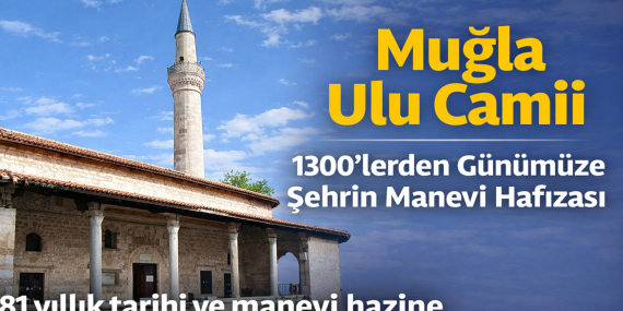 Muğla Ulu Camii, 1300’lerden Günümüze Şehrin Manevi Sığınağı