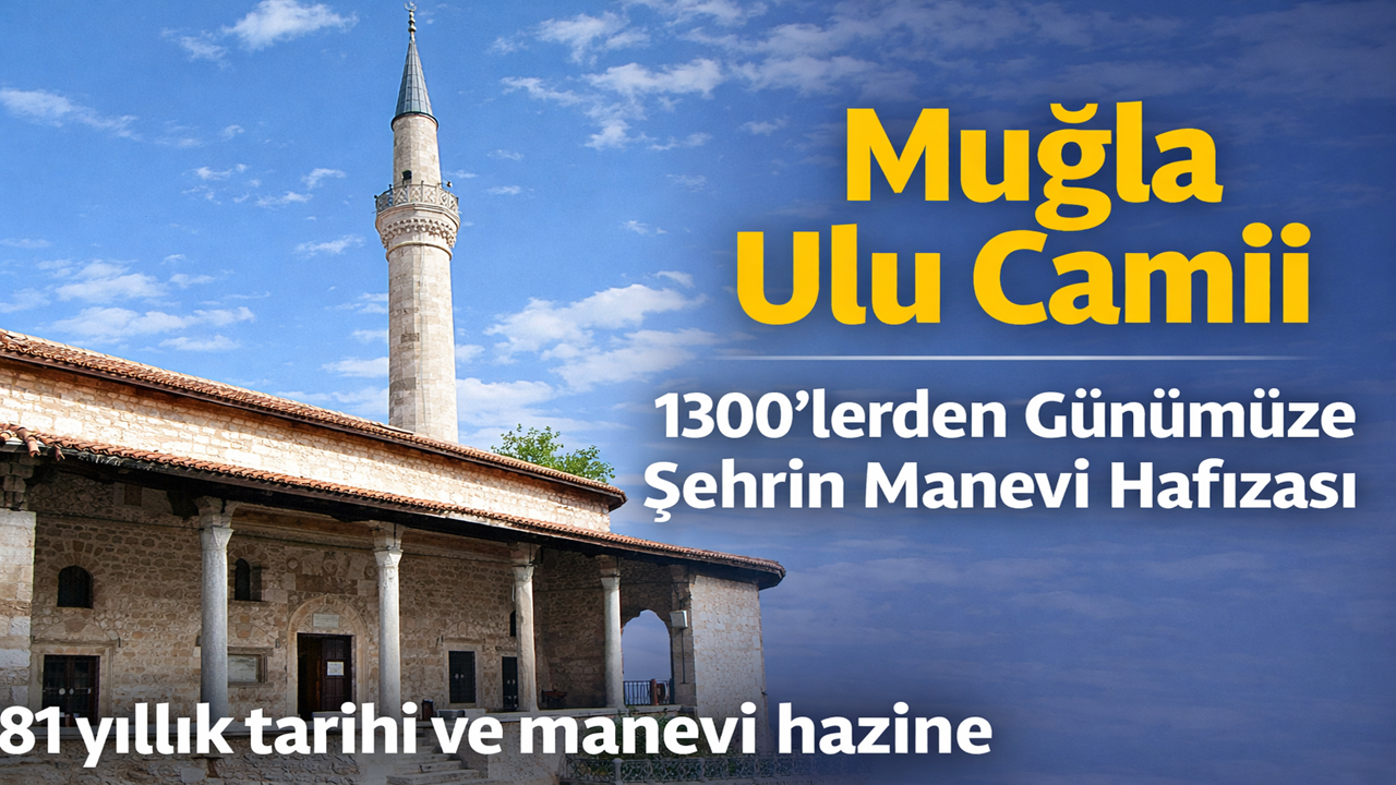 Muğla Ulu Camii, 1300’lerden Günümüze Şehrin Manevi Sığınağı